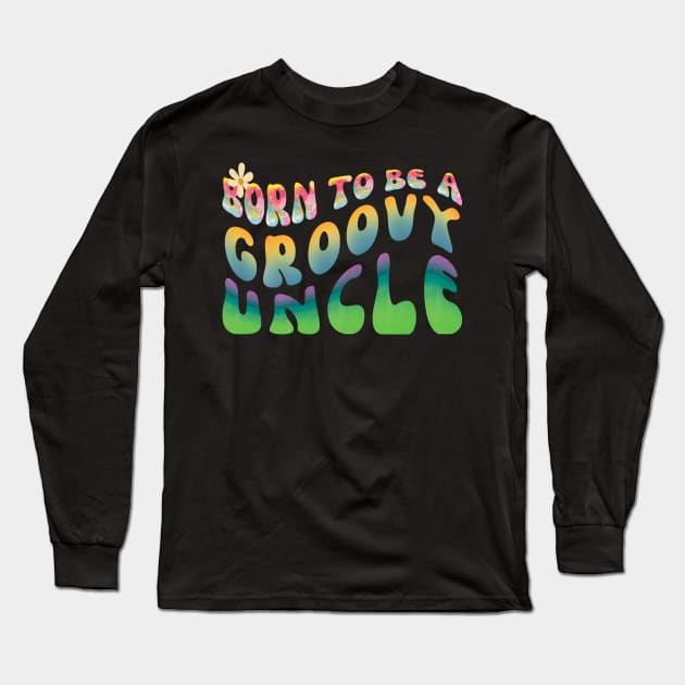 Born To Be  A Groovy Uncle Long Sleeve T-Shirt by Daz Art & Designs